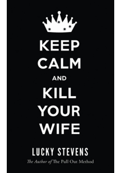 Keep Calm and Kill Your Wife