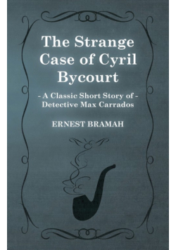 The Strange Case of Cyril Bycourt (A Classic Short Story of Detective Max Carrados)