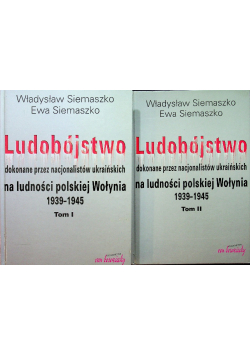 Ludobójstwo dokonane przez nacjonalistów ukraińskich na ludności polskiej Wołynia tom I i II