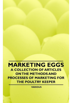 Marketing Eggs - A Collection of Articles on the Methods and Processes of Marketing for the Poultry Keeper