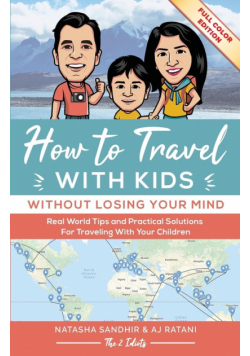 How To Travel With Kids (Without Losing Your Mind) Full Color Edition