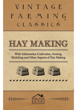 Hay Making - With Information Cultivation, Sowing, Mulching and Other Aspects of Hay Making