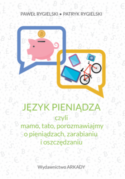 Język pieniądza, czyli mamo, tato, porozmawiajmy o pieniądzach, zarabianiu i oszczędzaniu