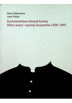 Duchowieństwo diecezji łuckiej Ofiary wojny i represji okupantów 1939 1945