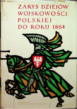 Zarys Dziejów Wojskowości Polskiej Do Roku 1864 Tom I