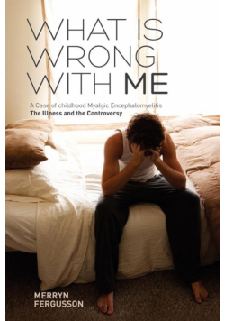What Is Wrong with Me. a Case of Childhood Myalgic Encephalomyelitis the Illness and the Controversy