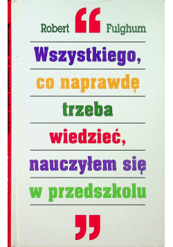 Wszystkiego co naprawdę trzeba wiedzieć nauczyłem się w przedszkolu
