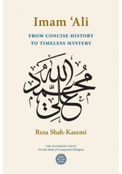 Imam 'Ali From Concise History to Timeless Mystery