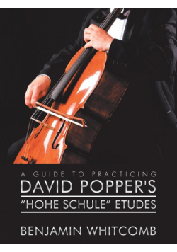 A Guide to Practicing David Popper'S 'Hohe Schule' Etudes
