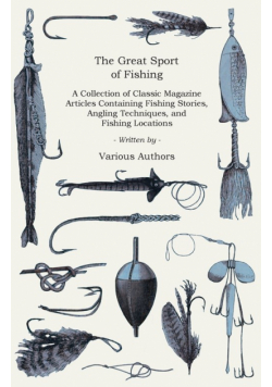 The Great Sport of Fishing - A Collection of Classic Magazine Articles Containing Fishing Stories, Angling Techniques, and Fishing Locations