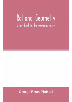Rational geometry; a text-book for the science of space