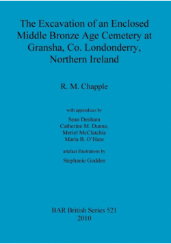The Excavation of an Enclosed Middle Bronze Age Cemetery at Gransha, Co. Londonderry,