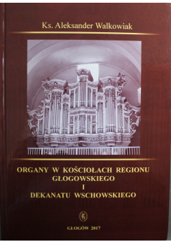 Organy w Kościołach regionu Głogowskiego i Dekanatu wschodniego