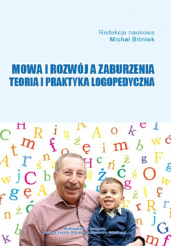Mowa i rozwój a zaburzenia. Teoria i praktyka logopedyczna