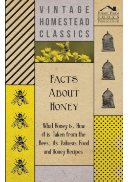 Facts about Honey - What Honey is, How it is Taken from the Bees, Its Value as Food and Honey Recipes