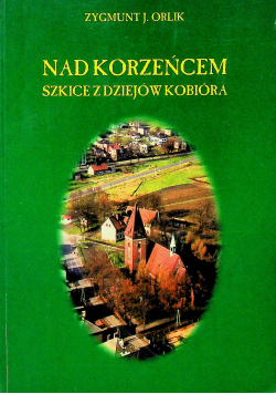 Nad Korzeńcem szkice z dziejów Kobióra autograf autora