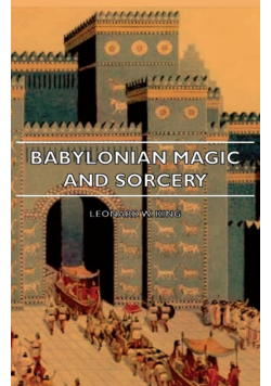 Babylonian Magic and Sorcery - Being the Prayers for the Lifting of the Hand - The Cuneiform Texts of a Broup of Babylonian and Assyrian Incantations