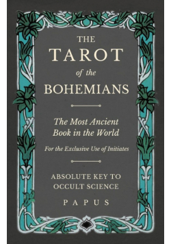 The Tarot of the Bohemians - The Most Ancient Book in the World - For the Exclusive Use of Initiates - Absolute Key to Occult Science