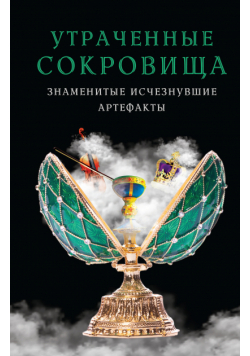 Утраченные сокровища. Знаменитые исчезнувшие артефакты