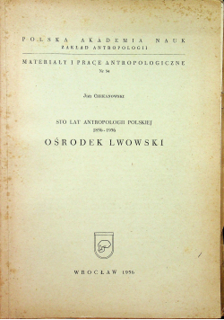 Sto lat antrolpologii polskiej 1856 1956 Ośrodek lwowski