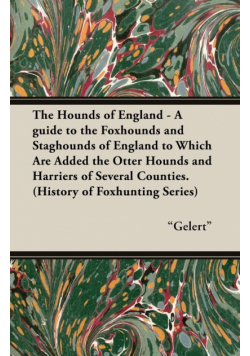 The Hounds of England - A Guide to the Foxhounds and Staghounds of England to Which Are Added the Otter Hounds and Harriers of Several Counties. (Hist