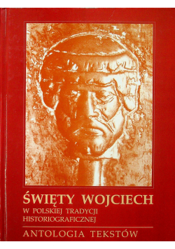 Święty Wojciech w polskiej tradycji historiograficznej Antologia tekstów