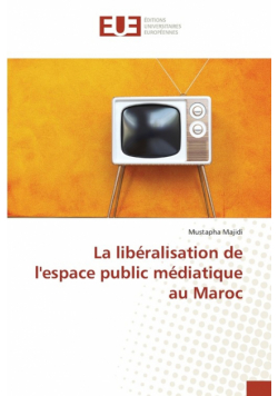 La libéralisation de l'espace public médiatique au Maroc