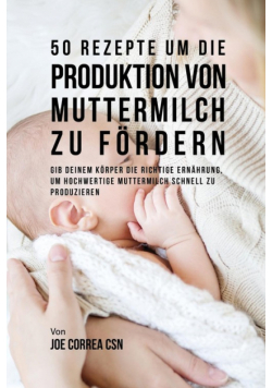 50 Rezepte um die Produktion von Muttermilch zu fördern