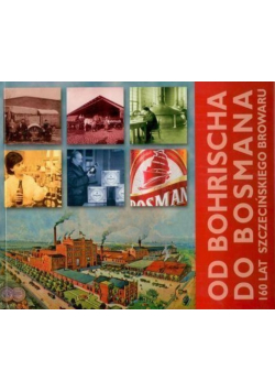 Od Bohrischa do bossmana 160 lat Szczecińskiego Browaru