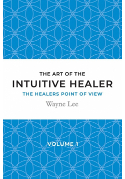 The art of the intuitive healer - volume 1