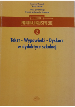 Tekst - Wypowiedź - Dyskurs w dydaktyce szkolnej