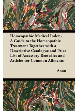 Homeopathic Medical Index - A Guide to the Homeopathic Treatment Together with a Descriptive Catalogue and Price List of Accessory Remedies and Articles for Common Ailments