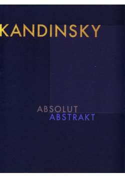 Wassily Kandinsky - Absolut. Abstrakt