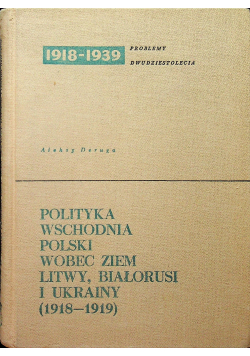 Polityka wschodnia Polski wobec ziem Litwy Białorusi i Ukrainy 1918 1919