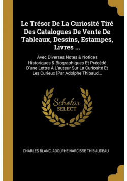Le Trésor De La Curiosité Tiré Des Catalogues De Vente De Tableaux, Dessins, Estampes, Livres ...