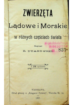 Zwierzęta Lądowe i Morskie w  różnych częściach świata 1907r.