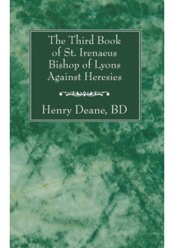 The Third Book of St. Irenaeus Bishop of Lyons Against Heresies