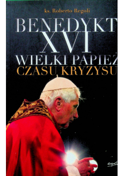 Benedykt XVI Wielki Papież czasu kryzysu