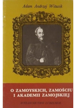 O Zamoyskich  Zamościu i Akademii Zamojskiej