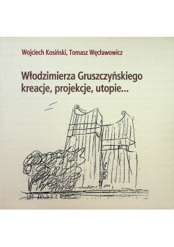 Włodzimierza Gruszczyńskiego kreacje projekcje utopie