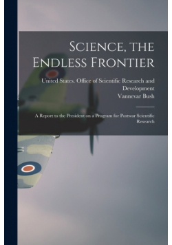 Science, the Endless Frontier; a Report to the President on a Program for Postwar Scientific Research