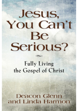 JESUS, YOU CAN'T BE SERIOUS! Fully Living the Gospel of Christ