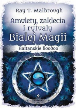 Amulety, zaklęcia i rytuały Białej Magii. Haitańskie hoodoo