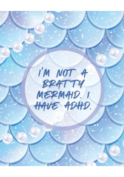 I'm Not A Bratty Mermaid I Have ADHD