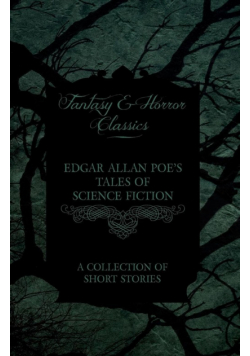Edgar Allan Poe's Tales of Science Fiction - A Collection of Short Stories (Fantasy and Horror Classics)