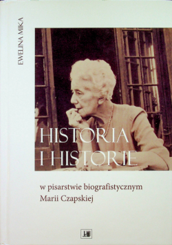 Historia i historie w pisarstwie biografistycznym Marii Czapskiej