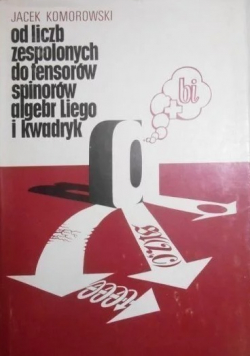 Od liczb zespolonych do tensorów spinorów algebr Liego i kwadryk