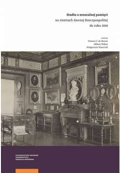 Studia o muzealnej pamięci na ziemiach dawnej Rzeczpospolitej do roku 1918