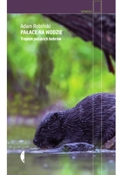 Pałace na wodzie. Tropem polskich bobrów