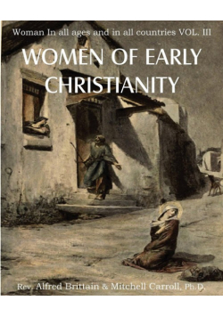 Women of Early Christianity, Woman in All Ages and in All Countries Vol. III